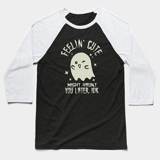 Feelin' Cute, Might Haunt You Later. IDK. Baseball T-Shirt by Issho Ni